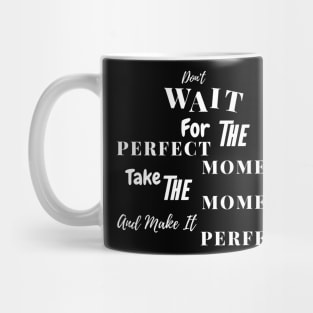 Don't Wait For The Perfect Moment - Text White Mug